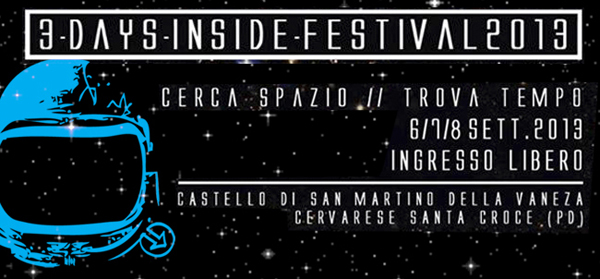 6-8 settembre 2013: 3 Days Inside Festival @ Cervarese S. Croce, Padova